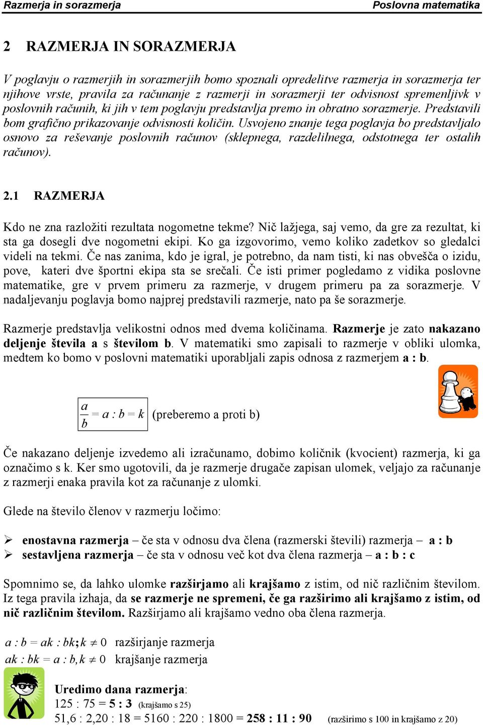 Usvojeo zaje tega poglavja bo predstavljalo osovo za reševaje poslovih račuov (sklepega, razdelilega, odstotega ter ostalih račuov). 2.1 RAZMERJA Kdo e za razložiti rezultata ogomete tekme?