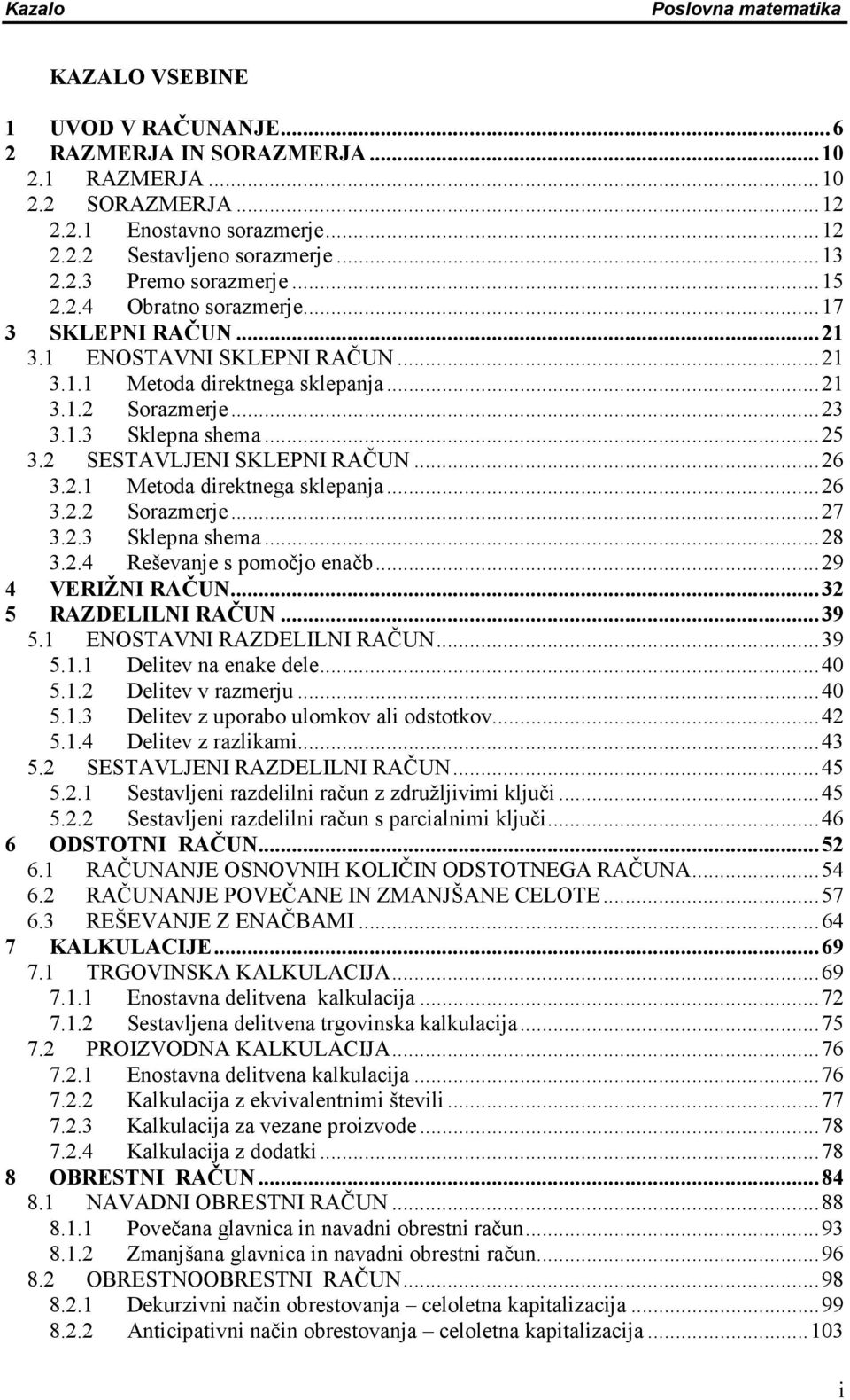 2 SESTAVLJENI SKLEPNI RAČUN...26 3.2.1 Metoda direktega sklepaja...26 3.2.2 Sorazmerje...27 3.2.3 Sklepa shema...28 3.2.4 Reševaje s pomočjo eačb...29 4 VERIŽNI RAČUN...32 5 RAZDELILNI RAČUN...39 5.