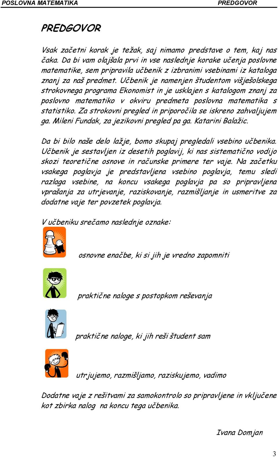 Učbeik je ameje študetom višješolskega strokovega programa Ekoomist i je usklaje s katalogom zaj za poslovo matematiko v okviru predmeta poslova matematika s statistiko.