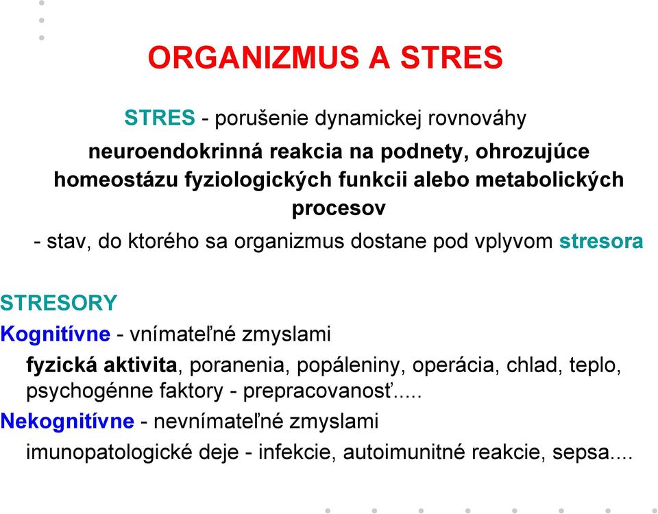 STRESORY Kognitívne -vnímateľné zmyslami fyzická aktivita, poranenia, popáleniny, operácia, chlad, teplo, psychogénne