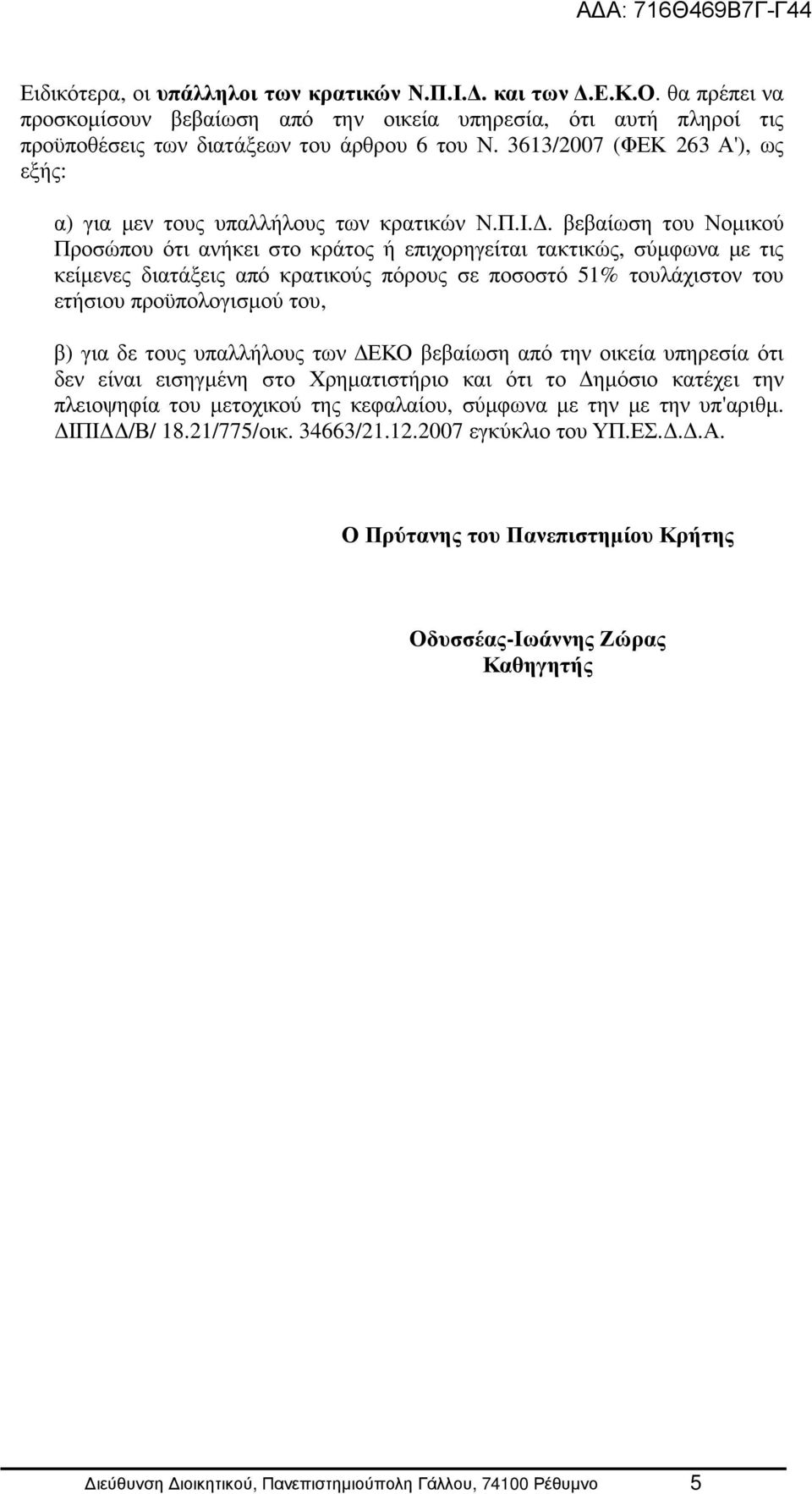 . βεβαίωση του Νοµικού Προσώπου ότι ανήκει στο κράτος ή επιχορηγείται τακτικώς, σύµφωνα µε τις κείµενες διατάξεις από κρατικούς πόρους σε ποσοστό 5% τουλάχιστον του ετήσιου προϋπολογισµού του, β) για