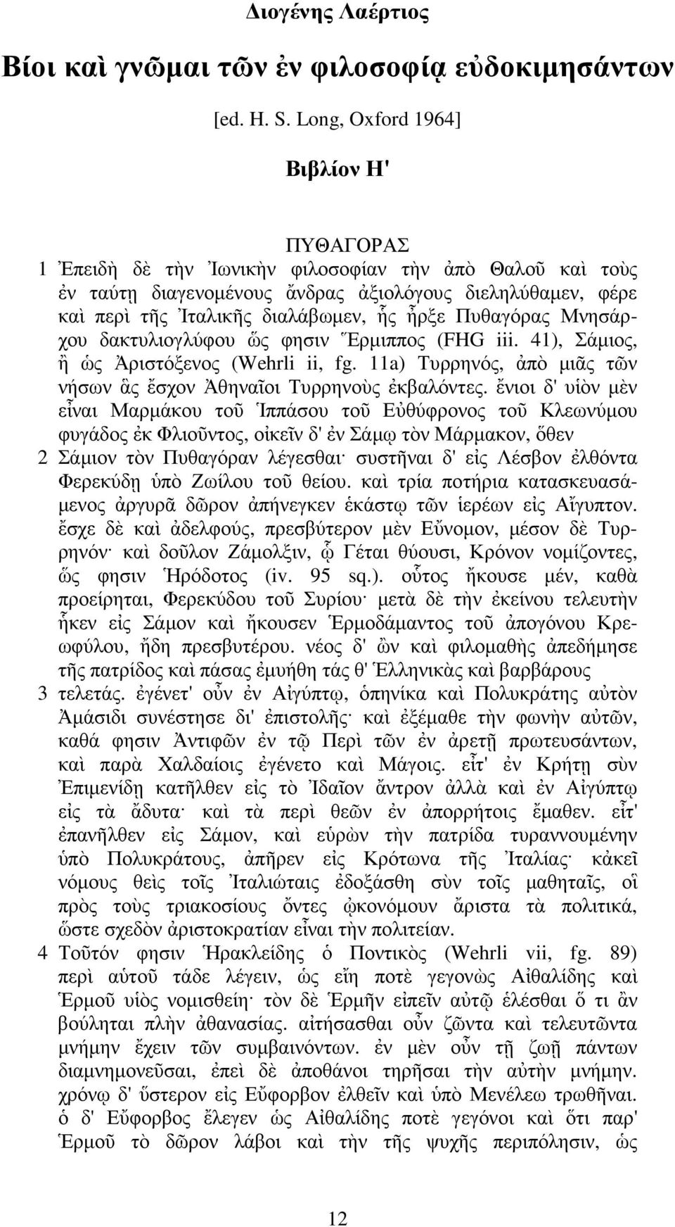 Πυθαγόρας Μνησάρχου δακτυλιογλύφου ὥς φησιν Ἕρµιππος (FHG iii. 41), Σάµιος, ἢ ὡς Ἀριστόξενος (Wehrli ii, fg. 11a) Τυρρηνός, ἀπὸ µιᾶς τῶν νήσων ἃς ἔσχον Ἀθηναῖοι Τυρρηνοὺς ἐκβαλόντες.