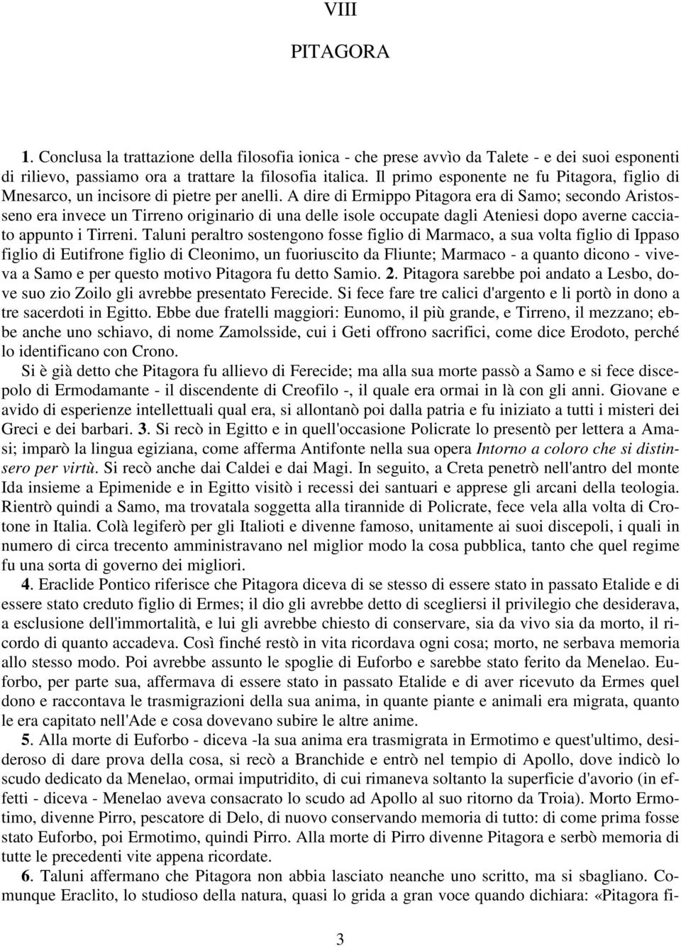 A dire di Ermippo Pitagora era di Samo; secondo Aristosseno era invece un Tirreno originario di una delle isole occupate dagli Ateniesi dopo averne cacciato appunto i Tirreni.
