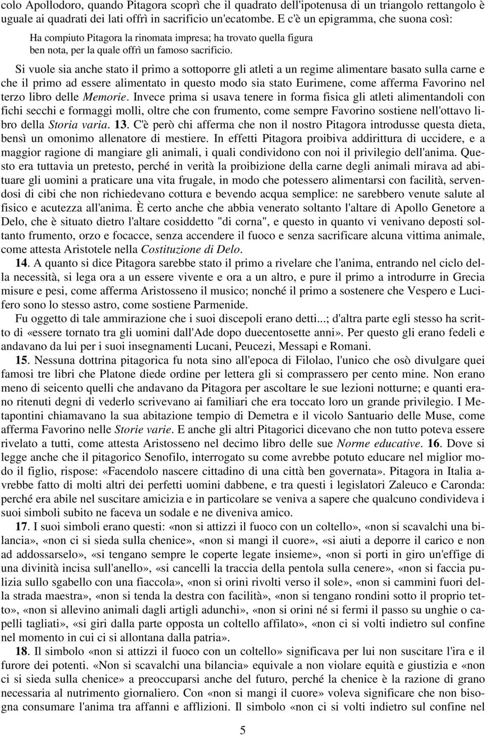 Si vuole sia anche stato il primo a sottoporre gli atleti a un regime alimentare basato sulla carne e che il primo ad essere alimentato in questo modo sia stato Eurimene, come afferma Favorino nel