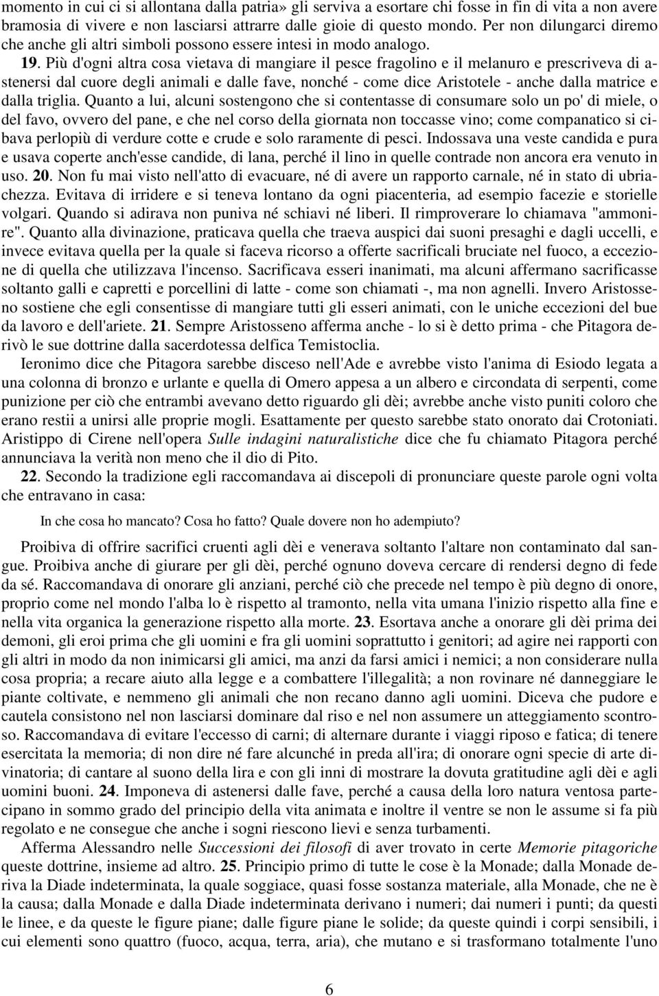 Più d'ogni altra cosa vietava di mangiare il pesce fragolino e il melanuro e prescriveva di a- stenersi dal cuore degli animali e dalle fave, nonché - come dice Aristotele - anche dalla matrice e