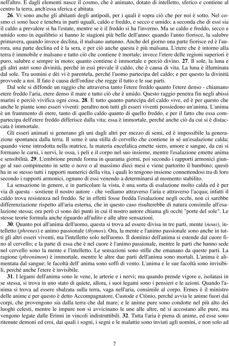 Nel cosmo ci sono luce e tenebra in parti uguali, caldo e freddo, e secco e umido; a seconda che di essi sia il caldo a prevalere si ha l'estate, mentre se è il freddo si ha l'inverno.