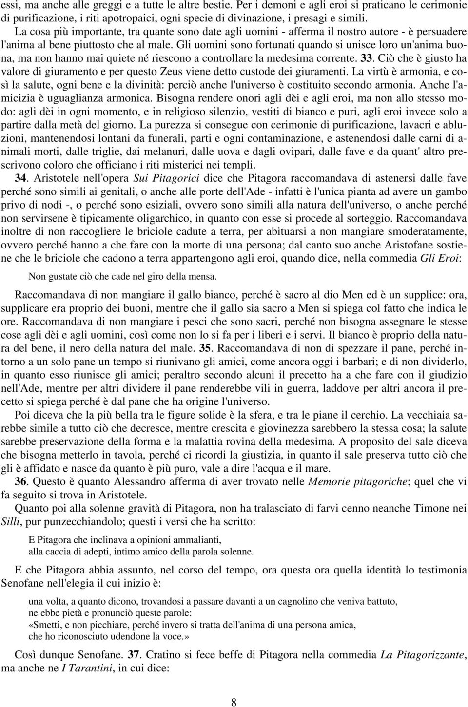 Gli uomini sono fortunati quando si unisce loro un'anima buona, ma non hanno mai quiete né riescono a controllare la medesima corrente. 33.