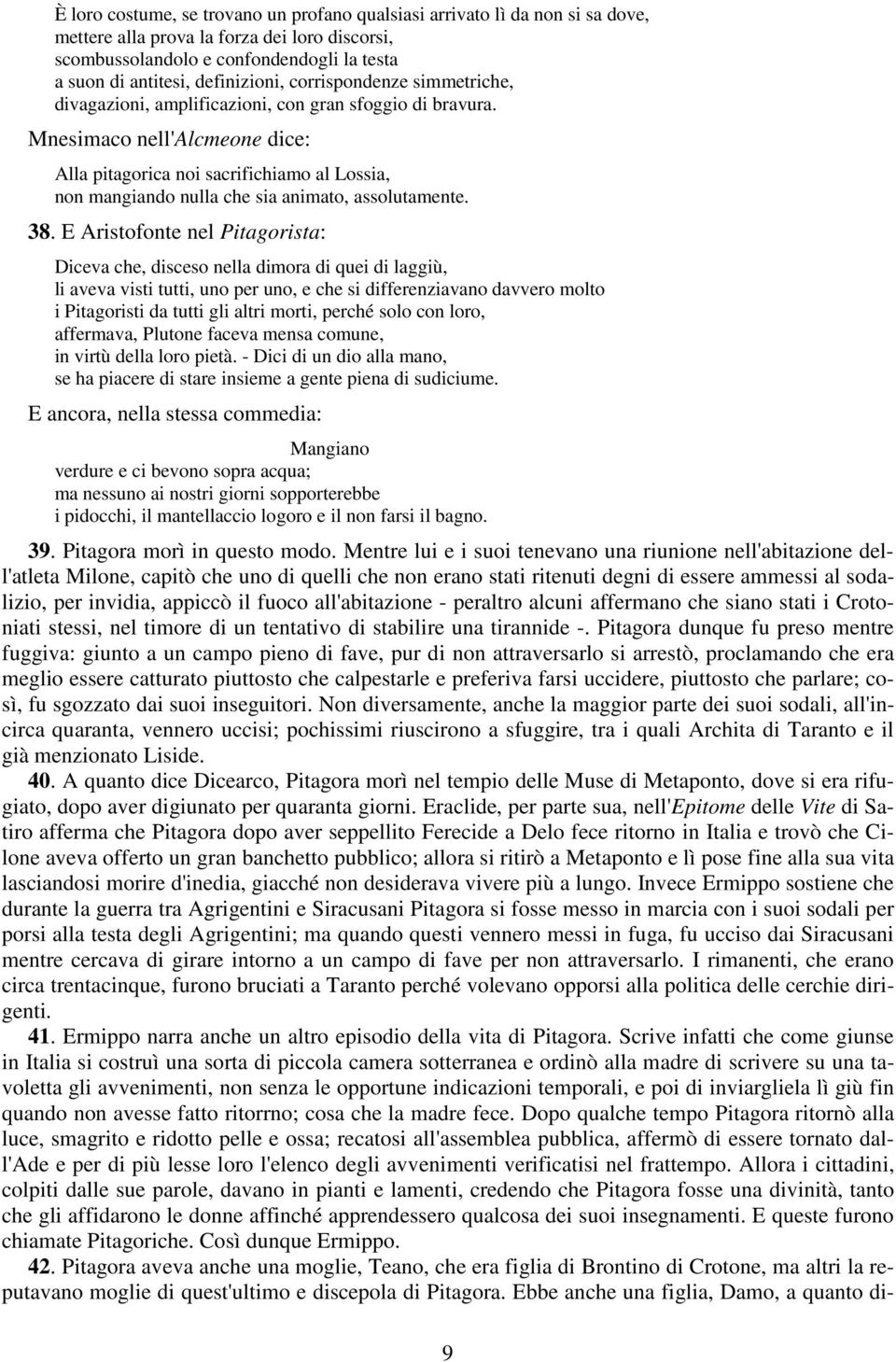 Mnesimaco nell'alcmeone dice: Alla pitagorica noi sacrifichiamo al Lossia, non mangiando nulla che sia animato, assolutamente. 38.