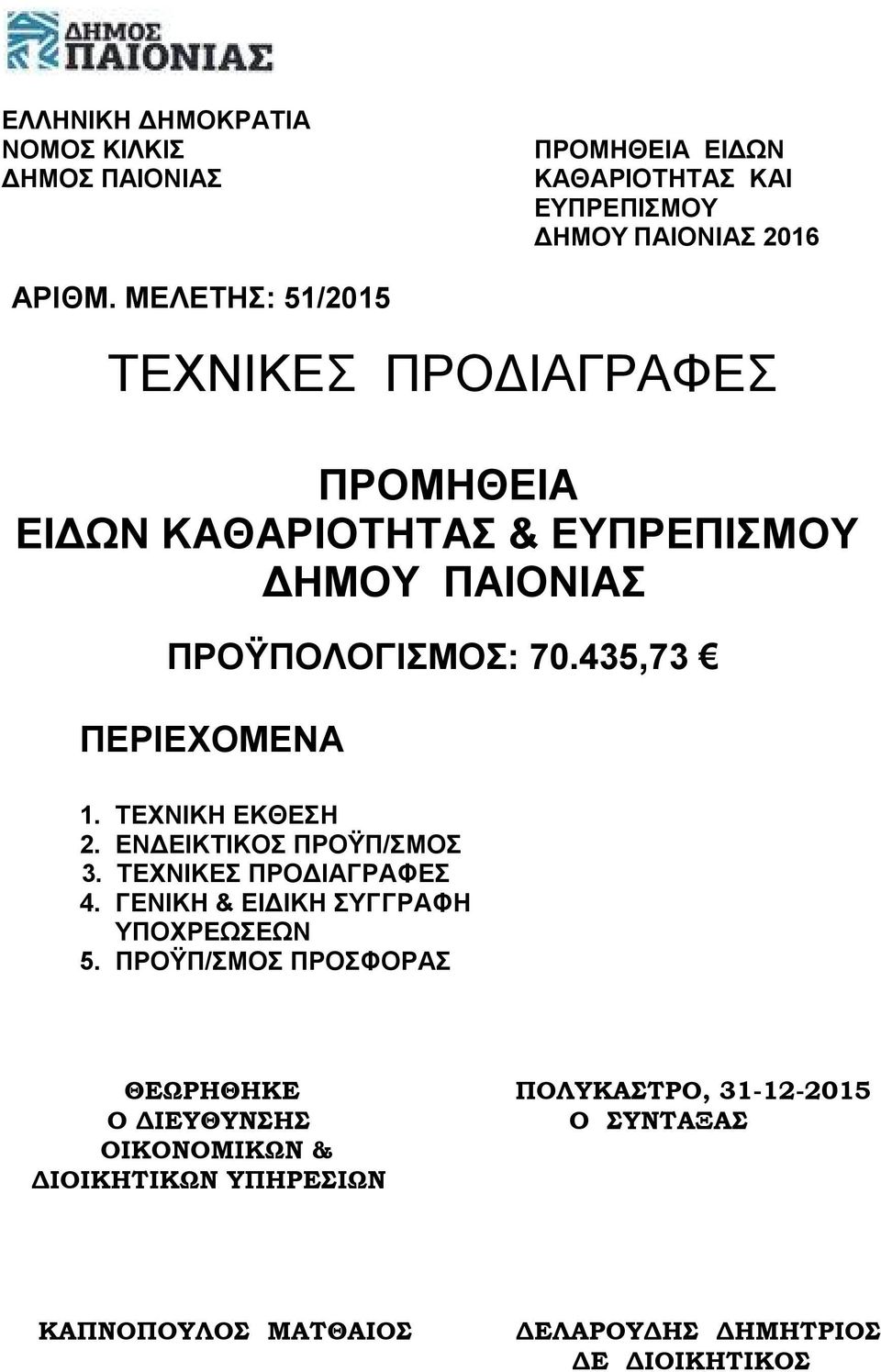 435,73 ΠΕΡΙΕΧΟΜΕΝΑ 1. ΤΕΧΝΙΚΗ ΕΚΘΕΣΗ 2. ΕΝΔΕΙΚΤΙΚΟΣ ΠΡΟΫΠ/ΣΜΟΣ 3. ΤΕΧΝΙΚΕΣ ΠΡΟΔΙΑΓΡΑΦΕΣ 4. ΓΕΝΙΚΗ & ΕΙΔΙΚΗ ΣΥΓΓΡΑΦΗ ΥΠΟΧΡΕΩΣΕΩΝ 5.