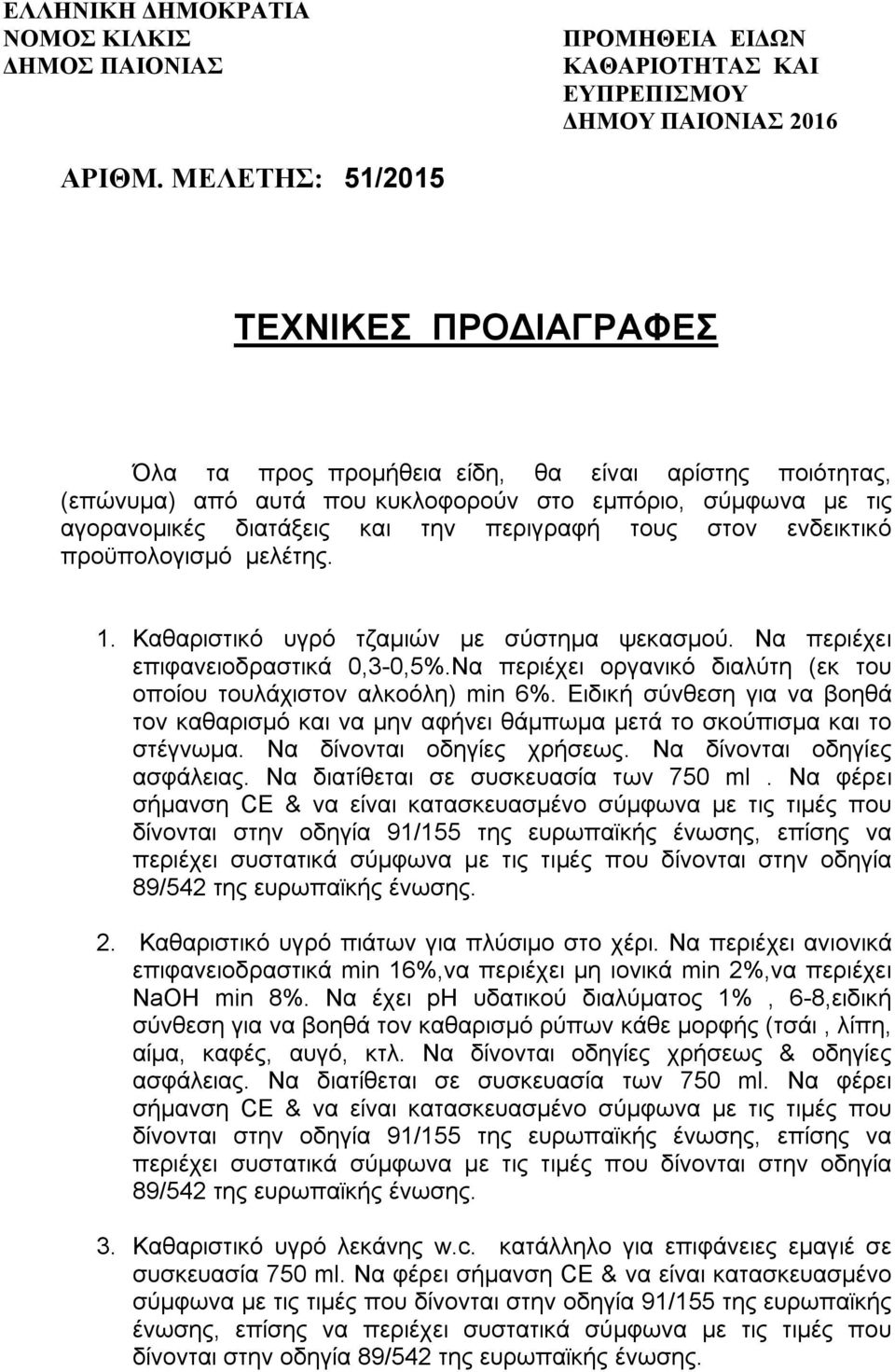 τους στον ενδεικτικό προϋπολογισμό μελέτης. 1. Καθαριστικό υγρό τζαμιών με σύστημα ψεκασμού. Να περιέχει επιφανειοδραστικά 0,3-0,5%.