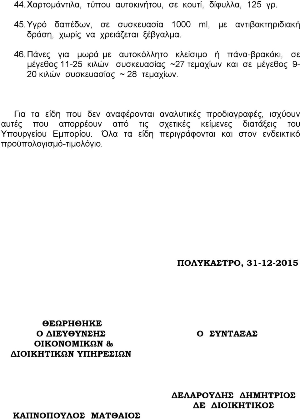Για τα είδη που δεν αναφέρονται αναλυτικές προδιαγραφές, ισχύουν αυτές που απορρέουν από τις σχετικές κείμενες διατάξεις του Υπουργείου Εμπορίου.