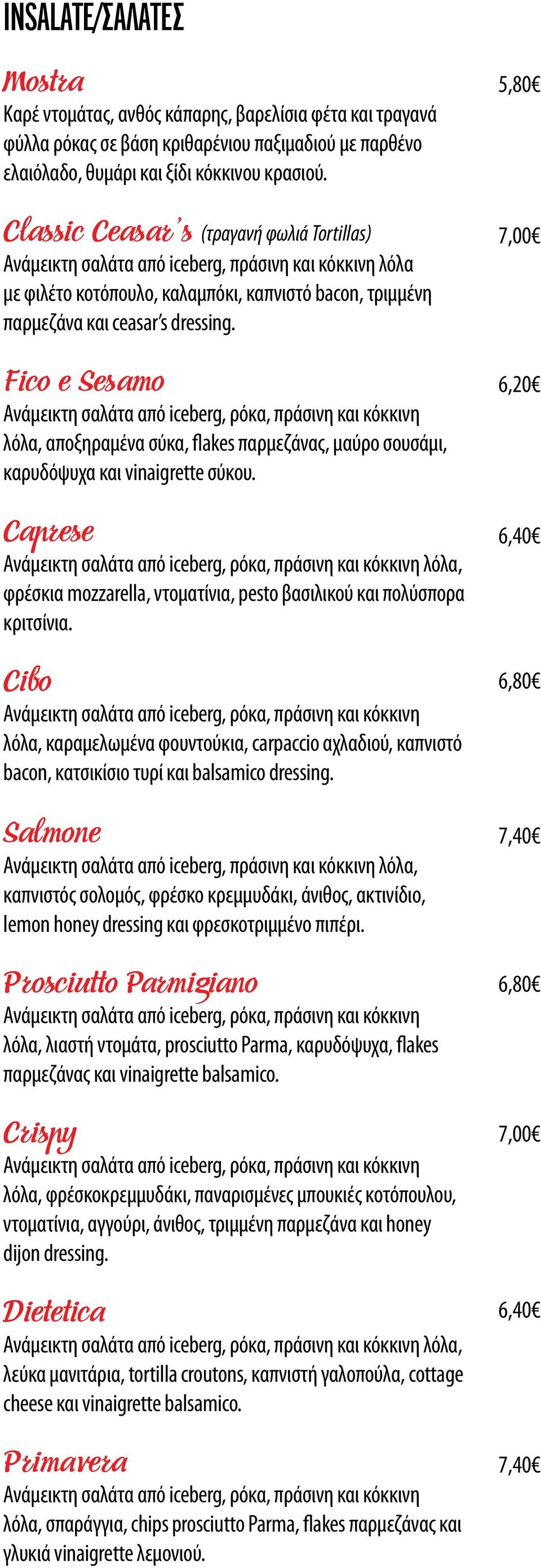 Fico e Sesamo Ανάμεικτη σαλάτα από iceberg, ρόκα, πράσινη και κόκκινη λόλα, αποξηραμένα σύκα, flakes παρμεζάνας, μαύρο σουσάμι, καρυδόψυχα και vinaigrette σύκου.