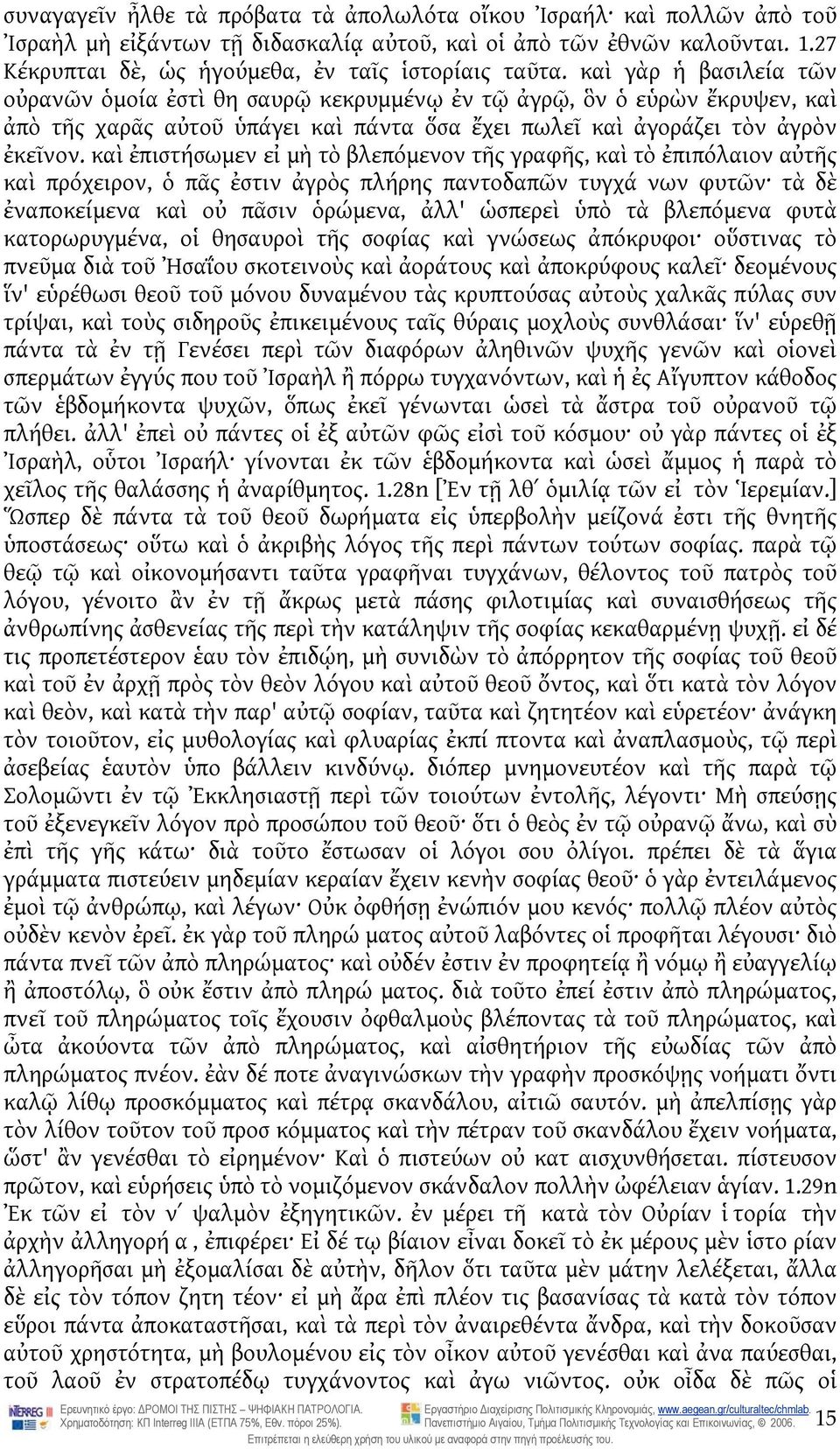καὶ ἐπιστήσωμεν εἰ μὴ τὸ βλεπόμενον τῆς γραφῆς, καὶ τὸ ἐπιπόλαιον αὐτῆς καὶ πρόχειρον, ὁ πᾶς ἐστιν ἀγρὸς πλήρης παντοδαπῶν τυγχά νων φυτῶν τὰ δὲ ἐναποκείμενα καὶ οὐ πᾶσιν ὁρώμενα, ἀλλ' ὡσπερεὶ ὑπὸ τὰ