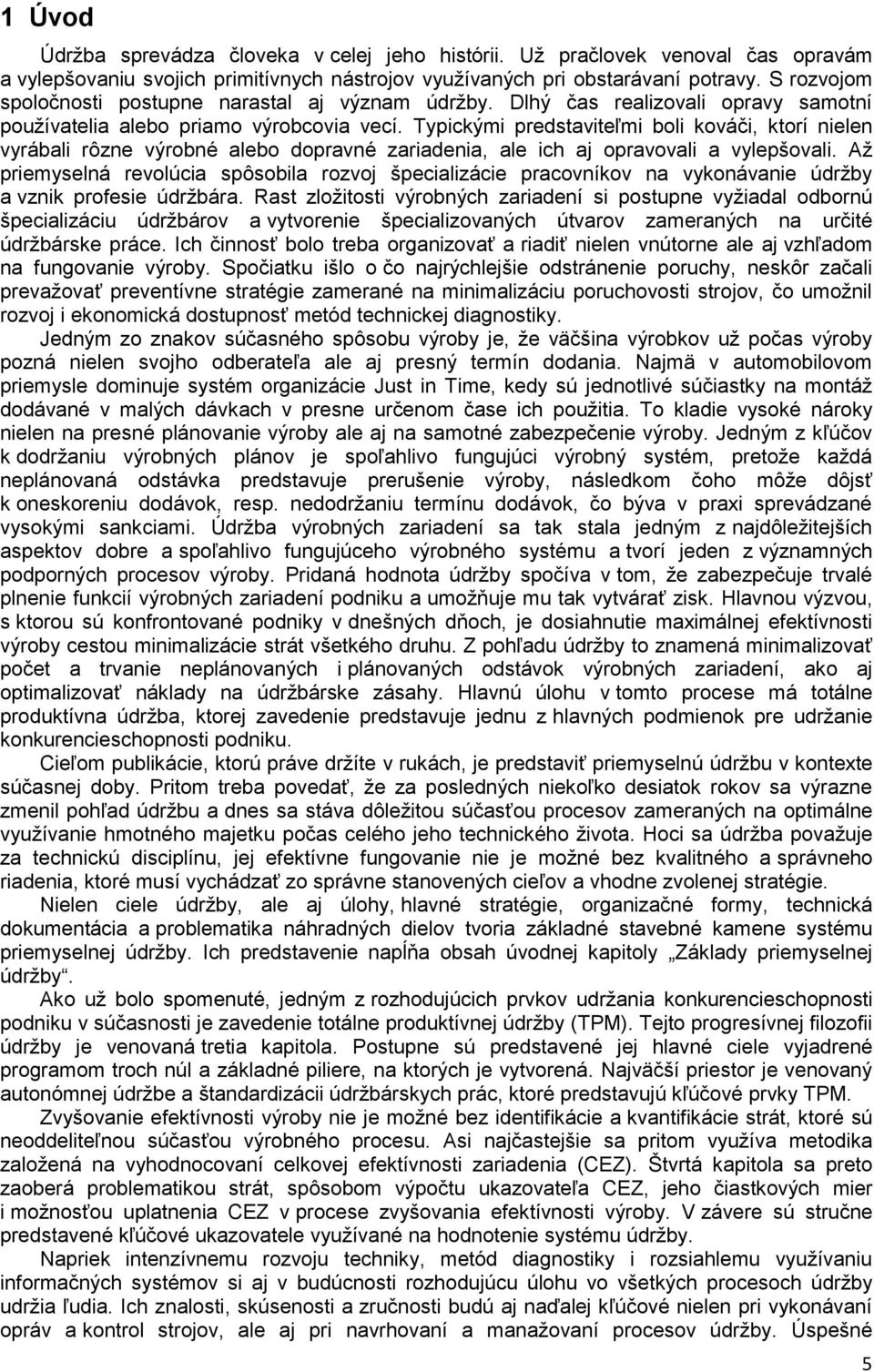 Typickými predstaviteľmi boli kováči, ktorí nielen vyrábali rôzne výrobné alebo dopravné zariadenia, ale ich aj opravovali a vylepšovali.