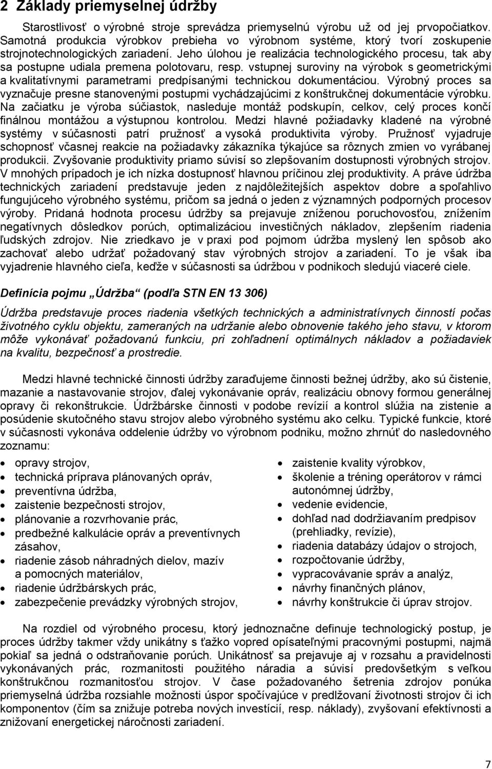 Jeho úlohou je realizácia technologického procesu, tak aby sa postupne udiala premena polotovaru, resp.