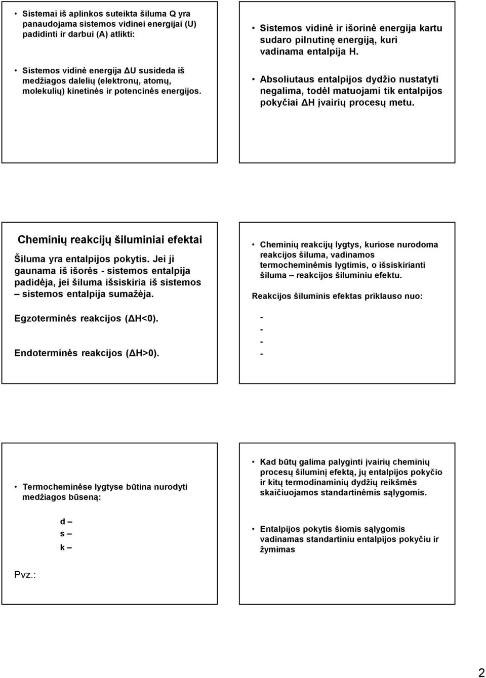 Absoliutaus entalpijos dydžio nustatyti negalima, todėl matuojami tik entalpijos pokyčiai ΔH įvairių procesų metu. Cheminių reakcijų šiluminiai efektai Šiluma yra entalpijos pokytis.