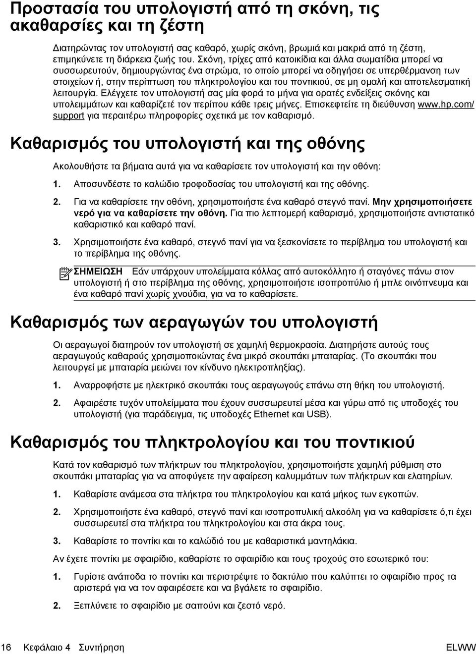 ποντικιού, σε μη ομαλή και αποτελεσματική λειτουργία. Ελέγχετε τον υπολογιστή σας μία φορά το μήνα για ορατές ενδείξεις σκόνης και υπολειμμάτων και καθαρίζετέ τον περίπου κάθε τρεις μήνες.