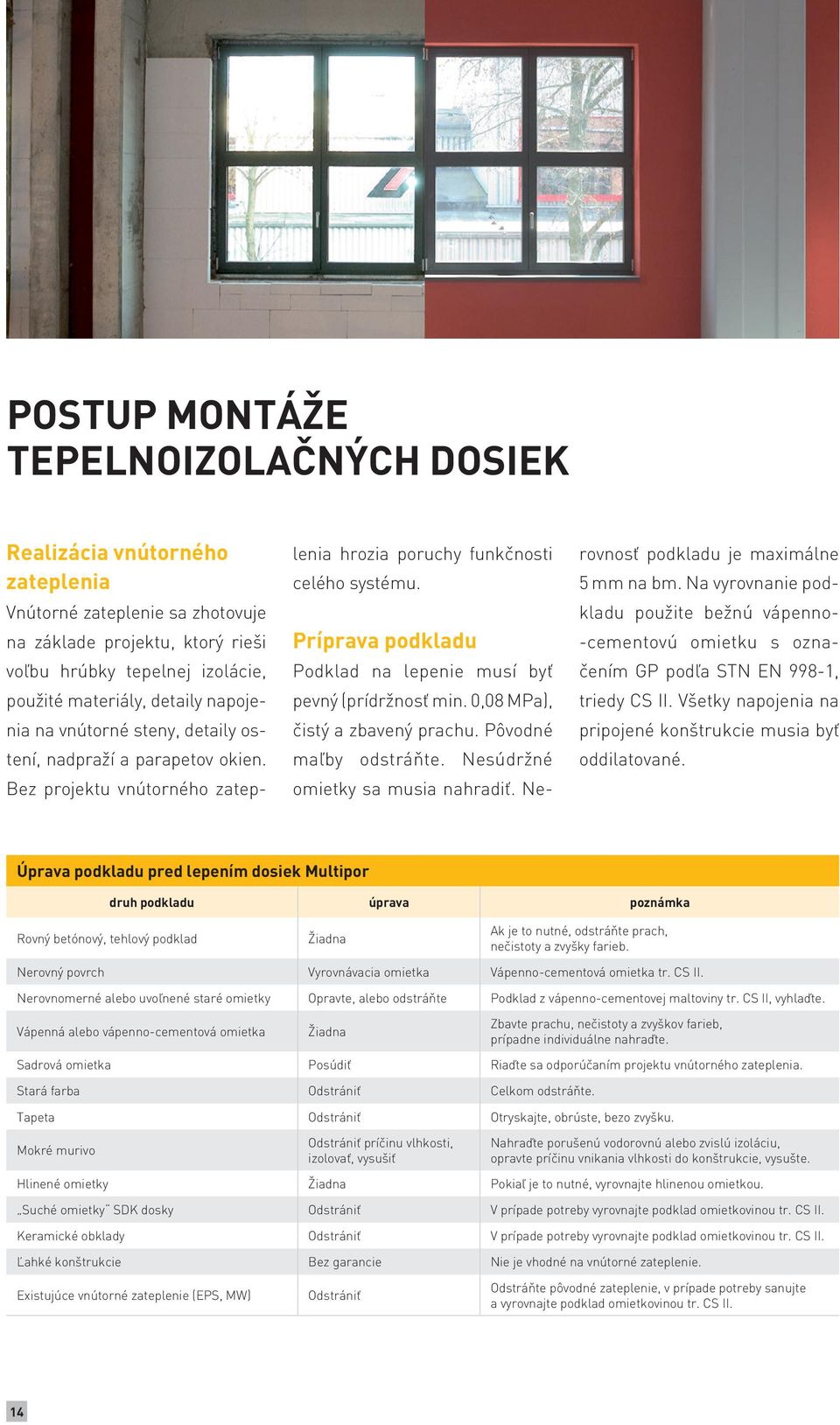Príprava podkladu Podklad na lepenie musí byť pevný (prídržnosť min. 0,08 MPa), čistý a zbavený prachu. Pôvodné maľby odstráňte. Nesúdržné omietky sa musia nahradiť.
