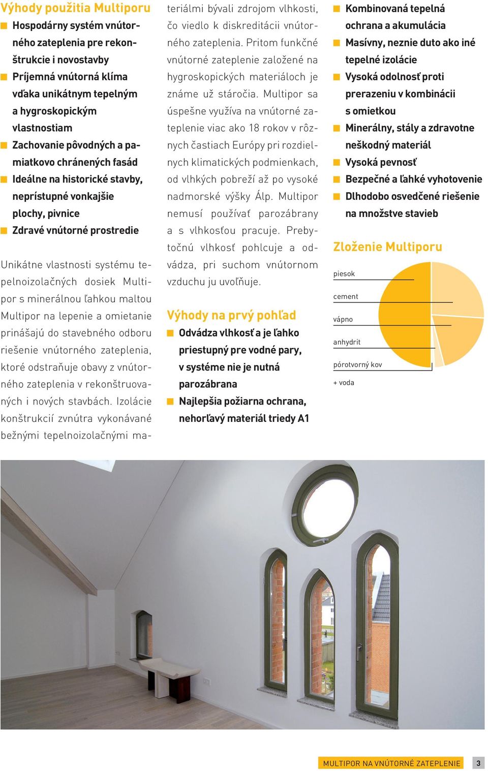 ľahkou maltou Multipor na lepenie a omietanie prinášajú do stavebného odboru riešenie vnútorného zateplenia, ktoré odstraňuje obavy z vnútorného zateplenia v rekonštruovaných i nových stavbách.