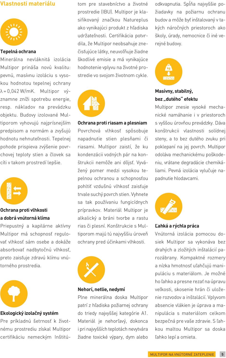 Tepelnej pohode prispieva zvýšenie povrchovej teploty stien a človek sa cíti v takom prostredí lepšie.