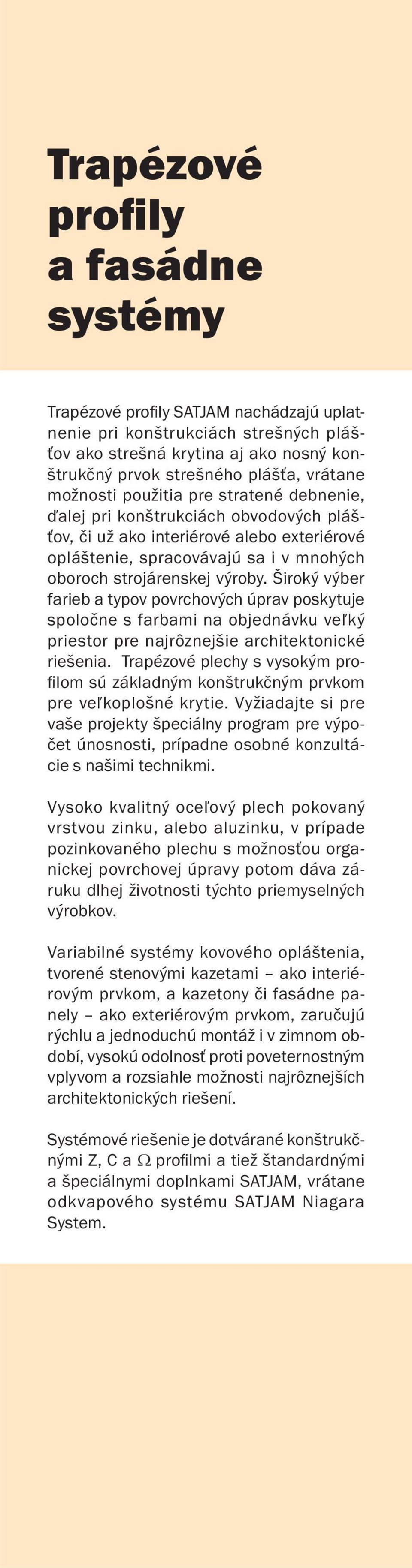 Široký výber farieb a typov povrchových úprav poskytuje spoločne s farbami na objednávku veľký priestor pre najrôznejšie architektonické riešenia.