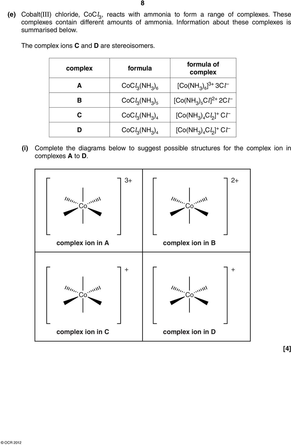 complex formula formula of complex A CoCl 3 (NH 3 ) 6 [Co(NH 3 ) 6 ] 3+ 3Cl B CoCl 3 (NH 3 ) 5 [Co(NH 3 ) 5 Cl ] 2+ 2Cl C CoCl 3 (NH 3 ) 4 [Co(NH 3 ) 4 Cl 2 ] +