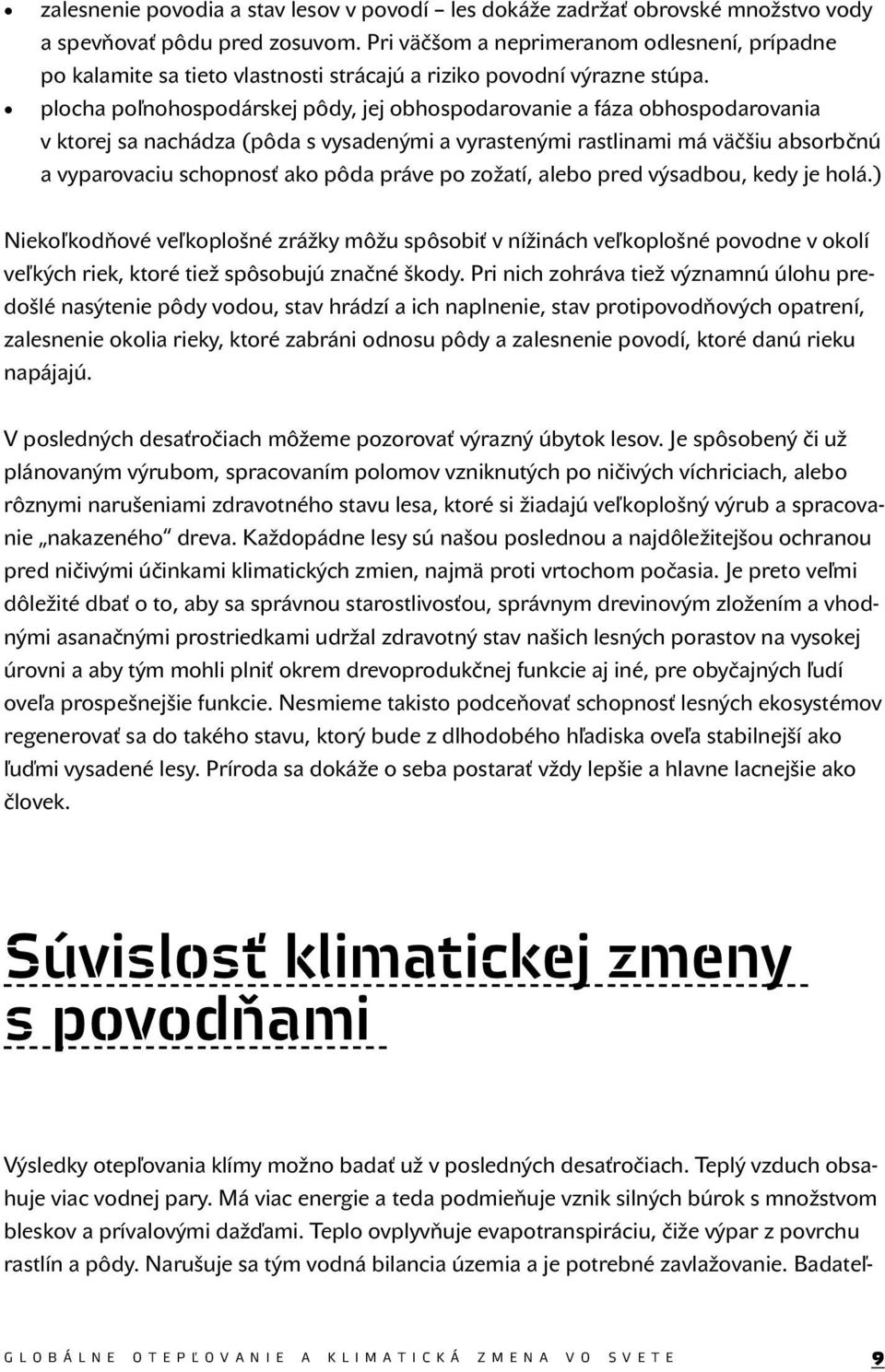 plocha poľnohospodárskej pôdy, jej obhospodarovanie a fáza obhospodarovania v ktorej sa nachádza (pôda s vysadenými a vyrastenými rastlinami má väčšiu absorbčnú a vyparovaciu schopnosť ako pôda práve