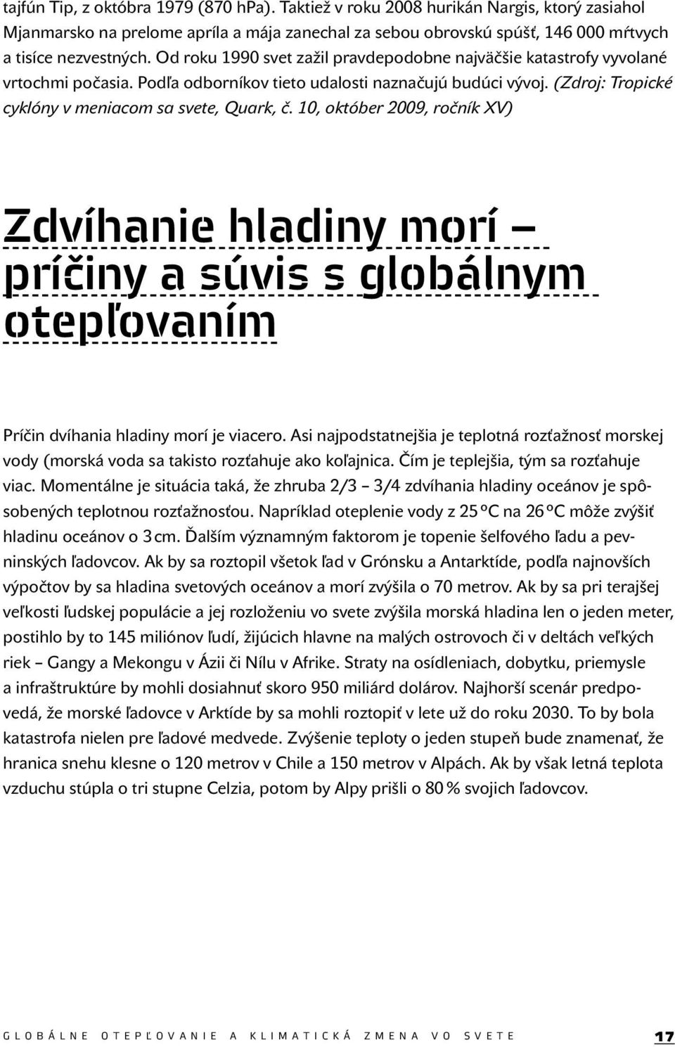 10, október 2009, ročník XV) Zdvíhanie hladiny morí príčiny a súvis s globálnym otepľovaním Príčin dvíhania hladiny morí je viacero.