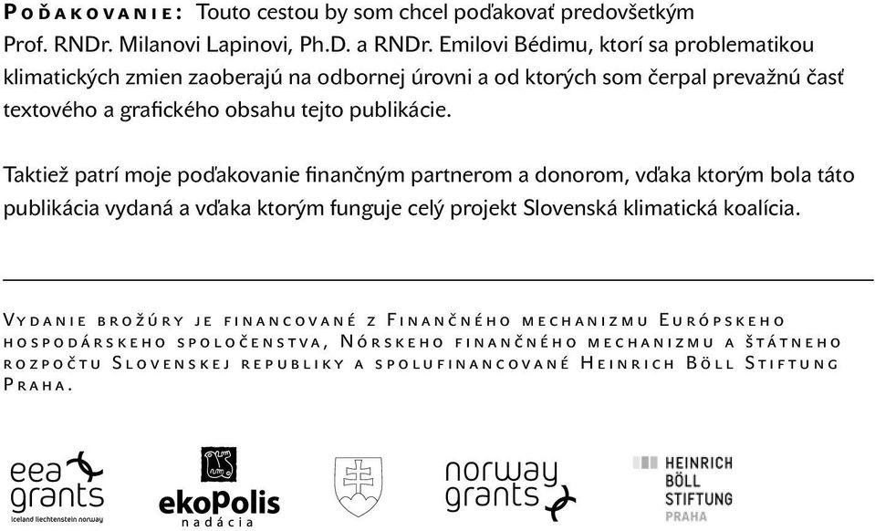 Taktiež patrí moje poďakovanie finančným partnerom a donorom, vďaka ktorým bola táto publikácia vydaná a vďaka ktorým funguje celý projekt Slovenská klimatická koalícia.