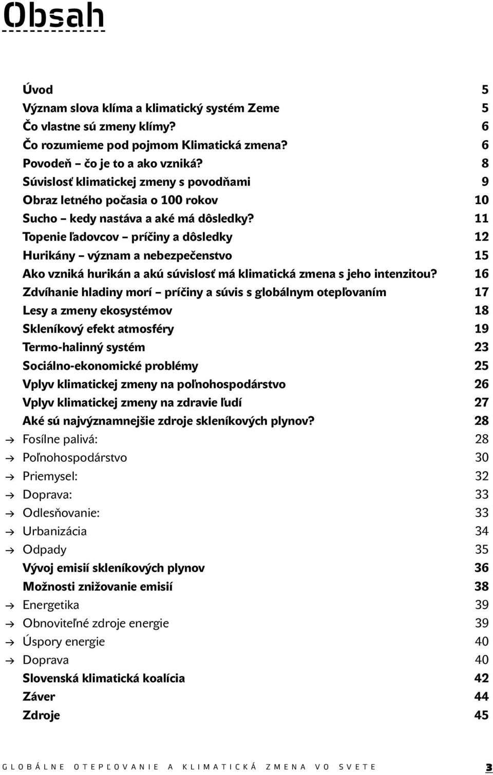 11 Topenie ľadovcov príčiny a dôsledky 12 Hurikány význam a nebezpečenstvo 15 Ako vzniká hurikán a akú súvislosť má klimatická zmena s jeho intenzitou?