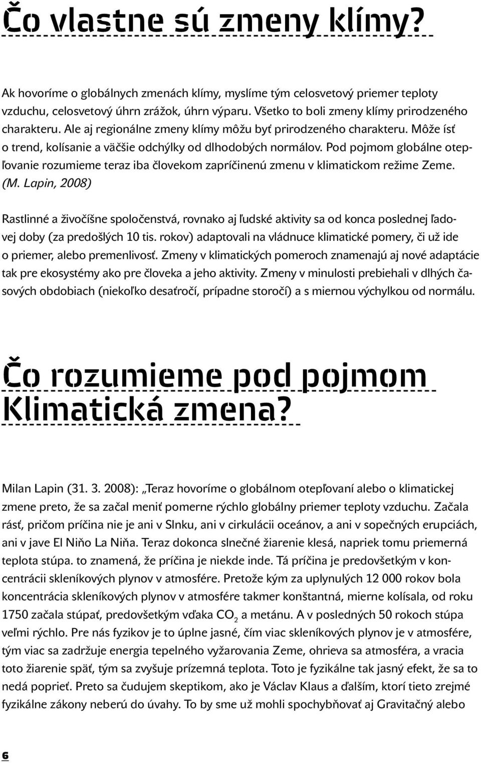 Pod pojmom globálne otepľovanie rozumieme teraz iba človekom zapríčinenú zmenu v klimatickom režime Zeme. (M.
