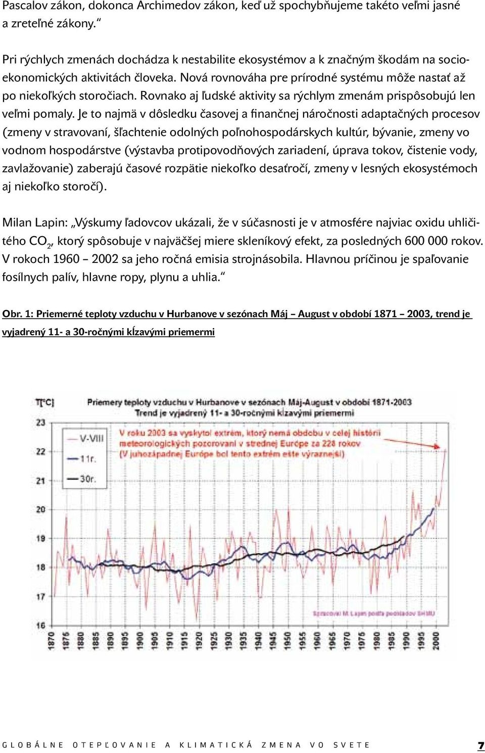 Rovnako aj ľudské aktivity sa rýchlym zmenám prispôsobujú len veľmi pomaly.