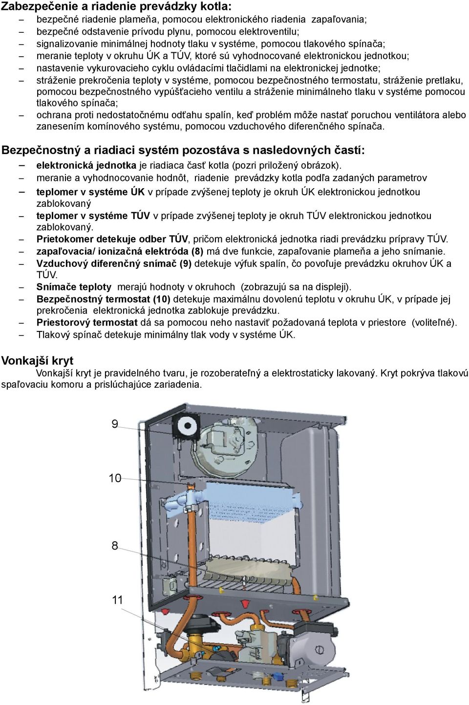 elektronickej jednotke; stráženie prekročenia teploty v systéme, pomocou bezpečnostného termostatu, stráženie pretlaku, pomocou bezpečnostného vypúšťacieho ventilu a stráženie minimálneho tlaku v