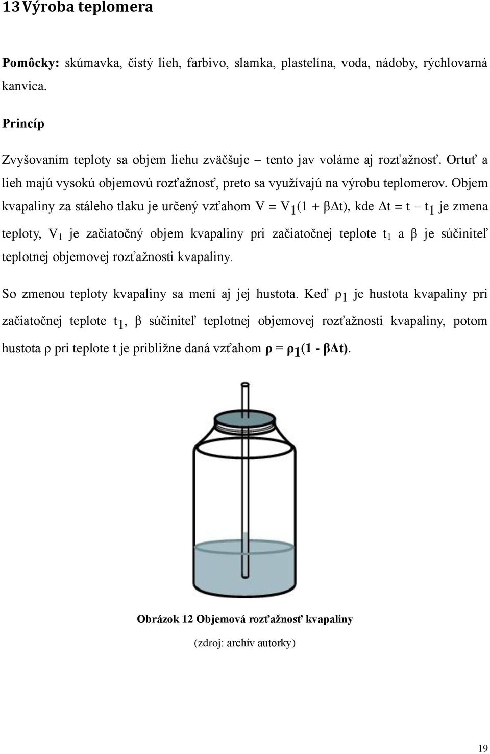 Objem kvapaliny za stáleho tlaku je určený vzťahom V = V 1 (1 + βδt), kde Δt = t t 1 je zmena teploty, V 1 je začiatočný objem kvapaliny pri začiatočnej teplote t 1 a β je súčiniteľ teplotnej