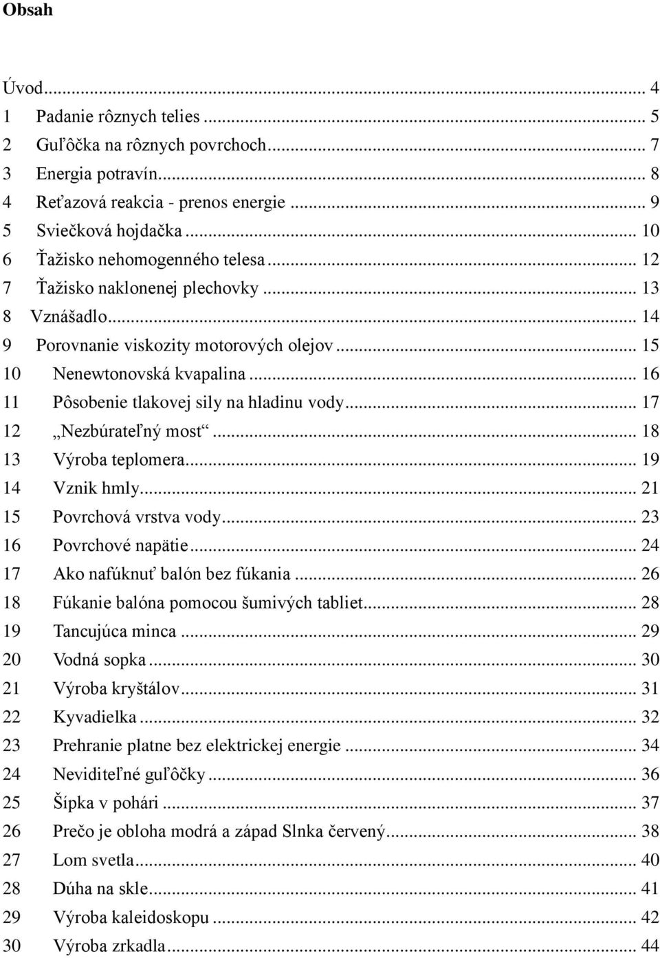 .. 16 11 Pôsobenie tlakovej sily na hladinu vody... 17 12 Nezbúrateľný most... 18 13 Výroba teplomera... 19 14 Vznik hmly... 21 15 Povrchová vrstva vody... 23 16 Povrchové napätie.