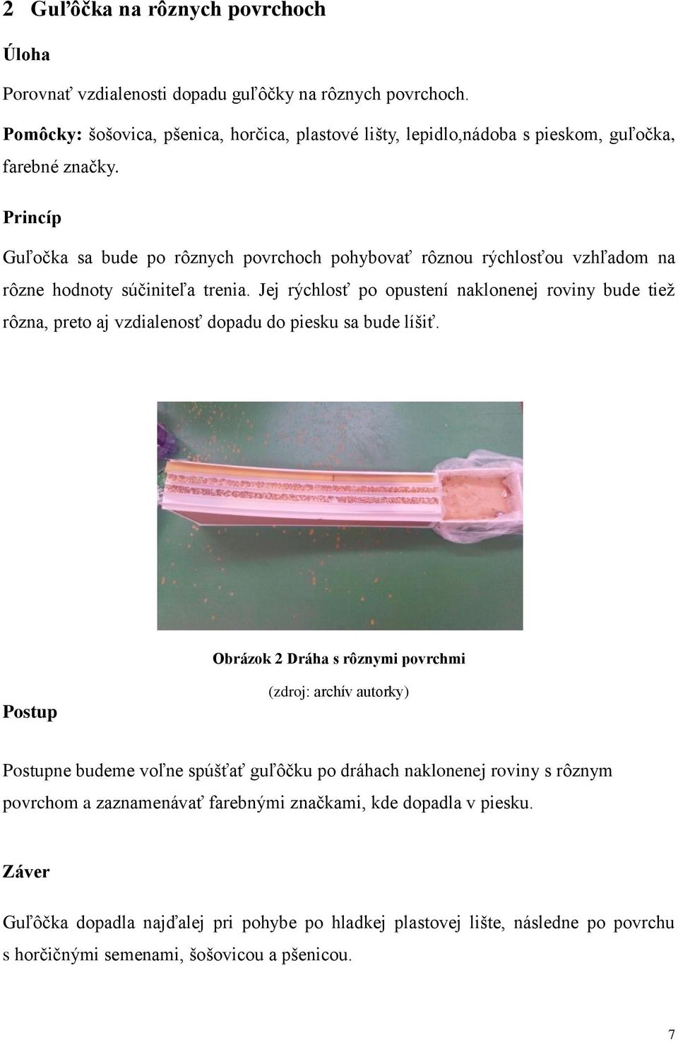 Guľočka sa bude po rôznych povrchoch pohybovať rôznou rýchlosťou vzhľadom na rôzne hodnoty súčiniteľa trenia.