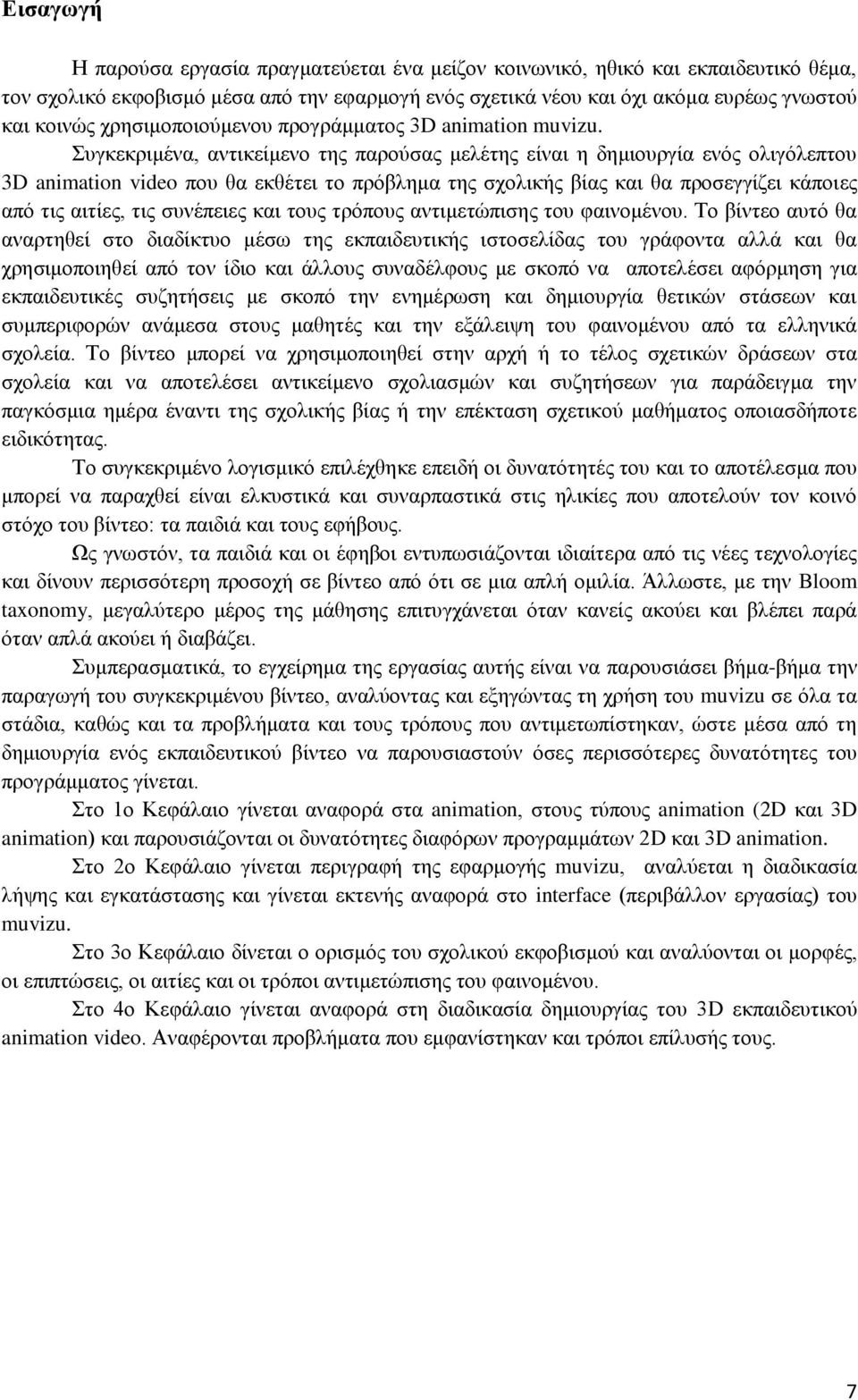 Συγκεκριμένα, αντικείμενο της παρούσας μελέτης είναι η δημιουργία ενός ολιγόλεπτου 3D animation video που θα εκθέτει το πρόβλημα της σχολικής βίας και θα προσεγγίζει κάποιες από τις αιτίες, τις
