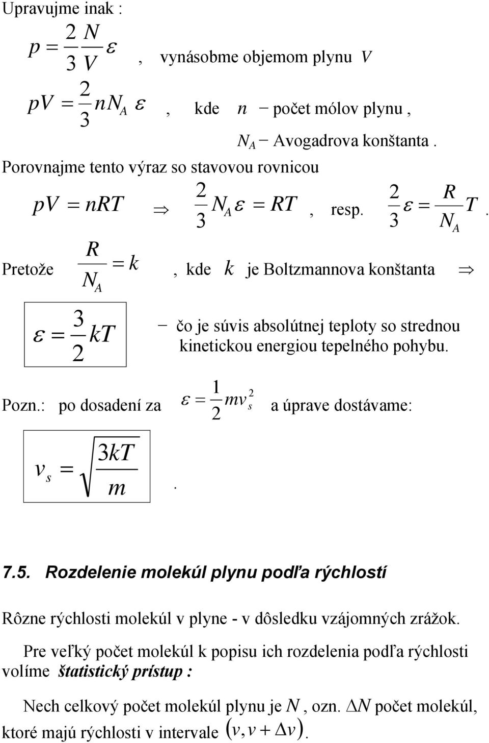 ε v s a úrave dostávae: A 75 Rozdelenie olekúl lynu odľa rýchlostí Rôzne rýchlosti olekúl v lyne - v dôsledku vzájoných zrážok Pre veľký očet olekúl k