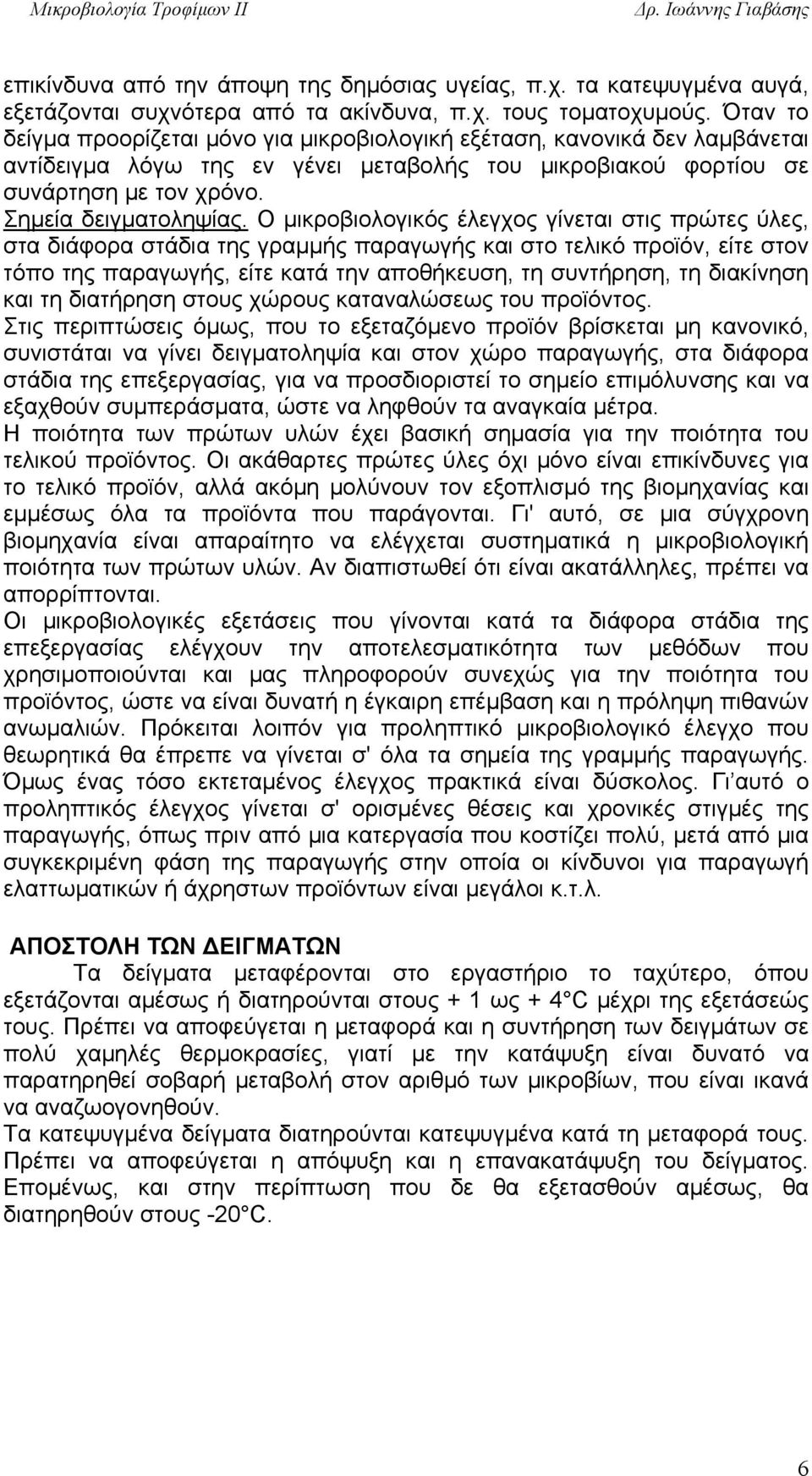 Ο μικροβιολογικός έλεγχος γίνεται στις πρώτες ύλες, στα διάφορα στάδια της γραμμής παραγωγής και στο τελικό προϊόν, είτε στον τόπο της παραγωγής, είτε κατά την αποθήκευση, τη συντήρηση, τη διακίνηση