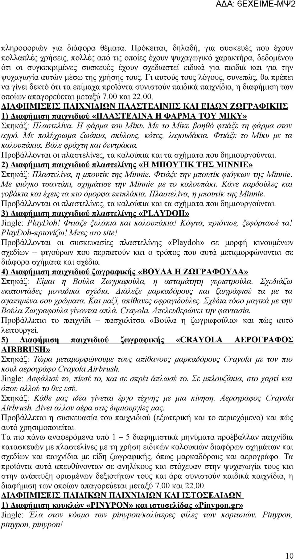 ψυχαγωγία αυτών μέσω της χρήσης τους. Γι αυτούς τους λόγους, συνεπώς, θα πρέπει να γίνει δεκτό ότι τα επίμαχα προϊόντα συνιστούν παιδικά παιχνίδια, η διαφήμιση των οποίων απαγορεύεται μεταξύ 7.