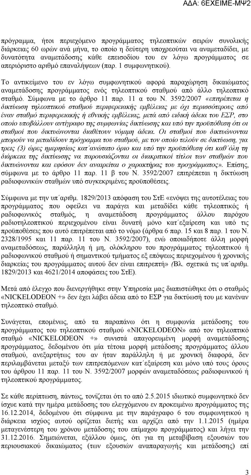 Το αντικείμενο του εν λόγω συμφωνητικού αφορά παραχώρηση δικαιώματος αναμετάδοσης προγράμματος ενός τηλεοπτικού σταθμού από άλλο τηλεοπτικό σταθμό. Σύμφωνα με το άρθρο 11 παρ. 11 α του Ν.