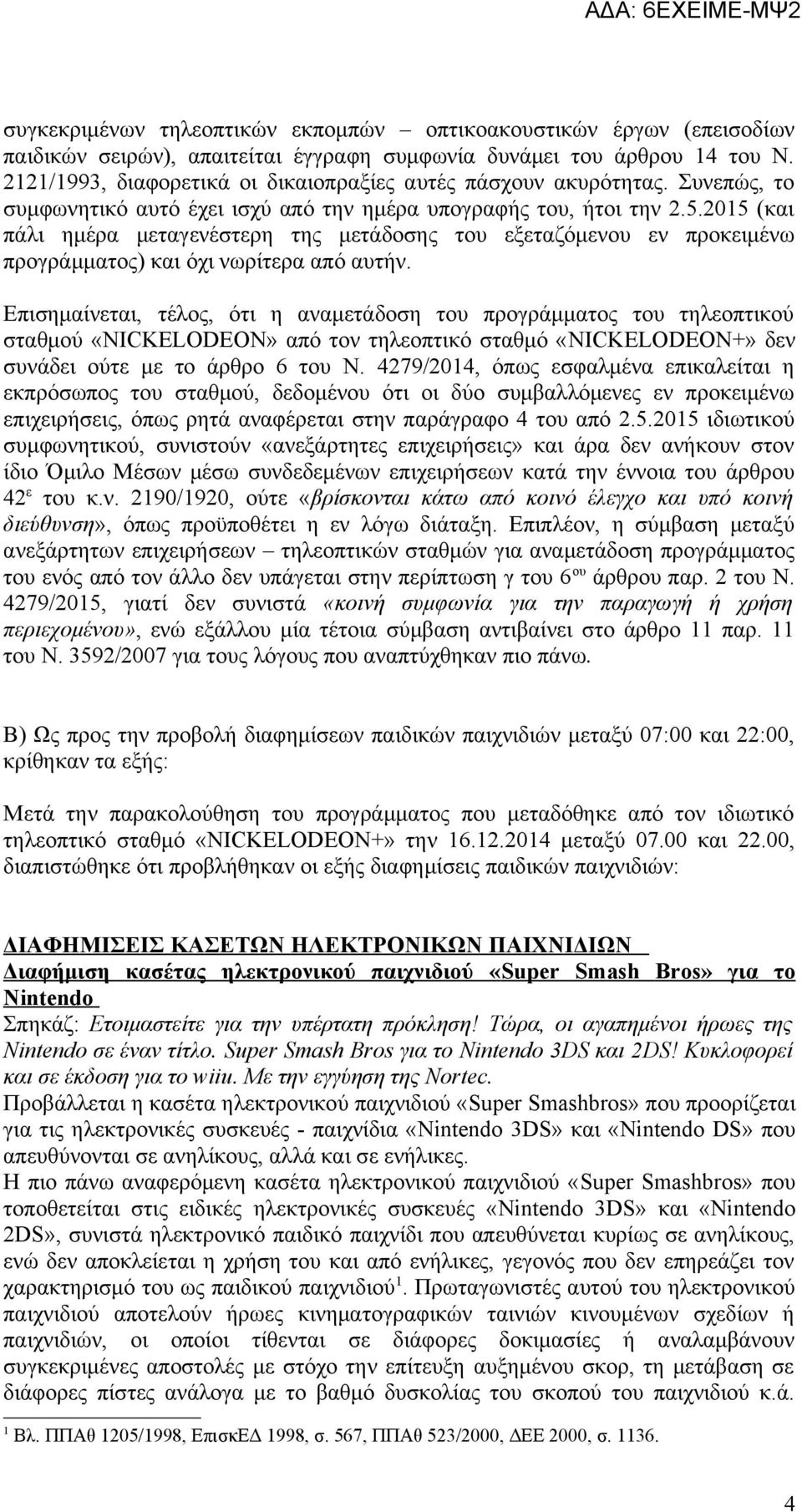 2015 (και πάλι ημέρα μεταγενέστερη της μετάδοσης του εξεταζόμενου εν προκειμένω προγράμματος) και όχι νωρίτερα από αυτήν.