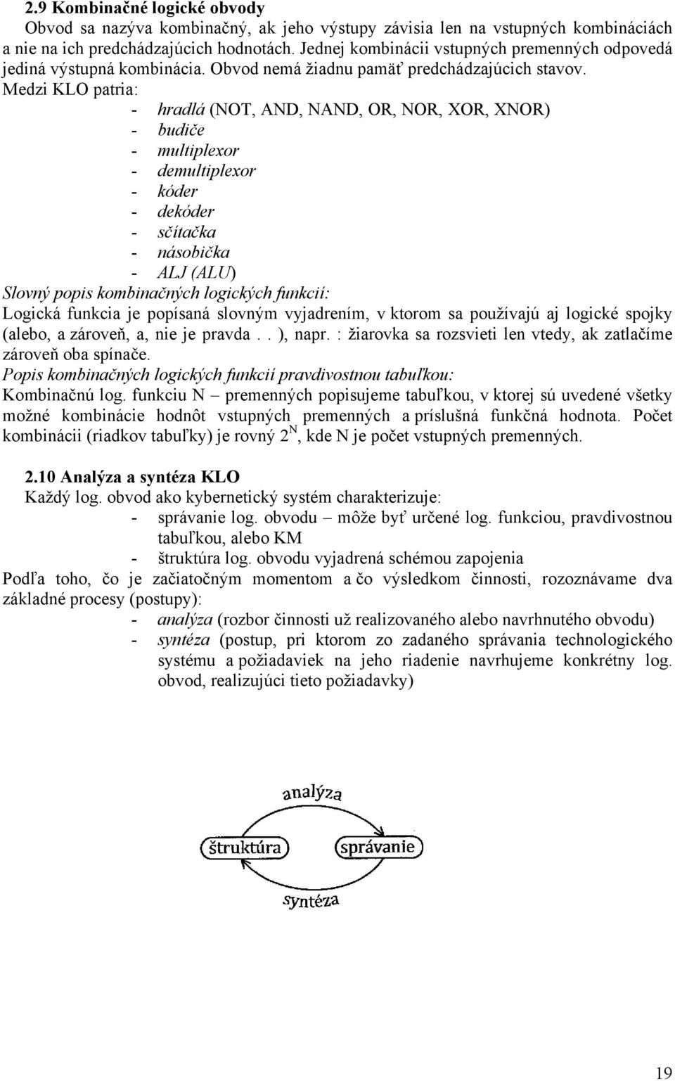 Medzi KLO patria: - hradlá (NOT, AND, NAND, OR, NOR, XOR, XNOR) - budiče - multiplexor - demultiplexor - kóder - dekóder - sčítačka - násobička - ALJ (ALU) Slovný popis kombinačných logických
