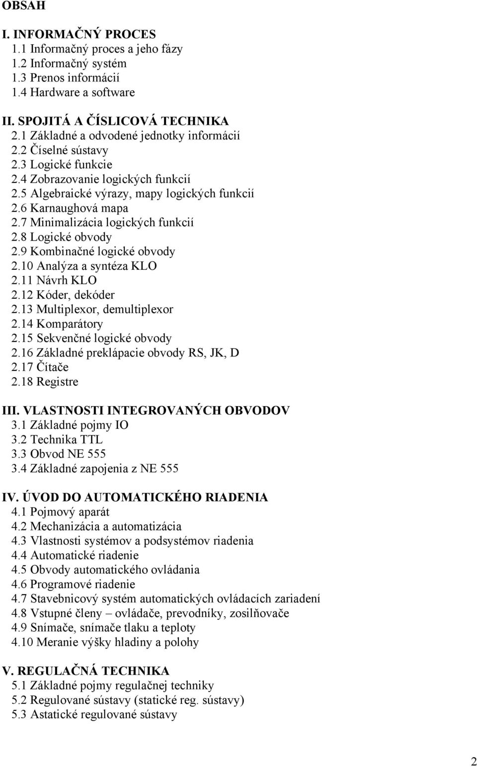 7 Minimalizácia logických funkcií 2.8 Logické obvody 2.9 Kombinačné logické obvody 2.10 Analýza a syntéza KLO 2.11 Návrh KLO 2.12 Kóder, dekóder 2.13 Multiplexor, demultiplexor 2.14 Komparátory 2.