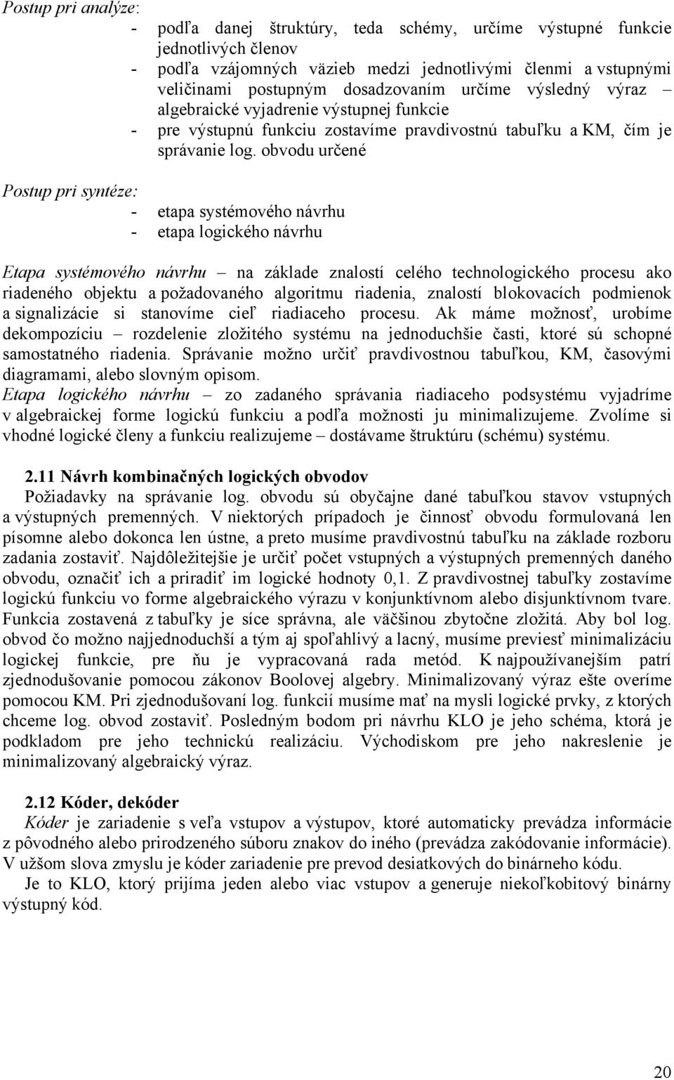 obvodu určené Postup pri syntéze: - etapa systémového návrhu - etapa logického návrhu Etapa systémového návrhu na základe znalostí celého technologického procesu ako riadeného objektu a požadovaného