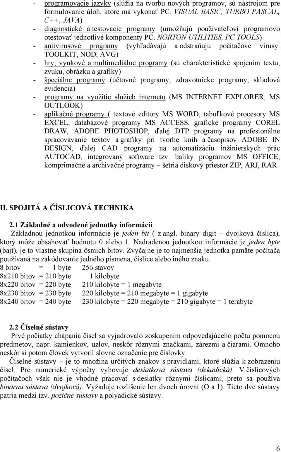 NORTON UTILITIES, PC TOOLS) - antivírusové programy (vyhľadávajú a odstraňujú počítačové vírusy.