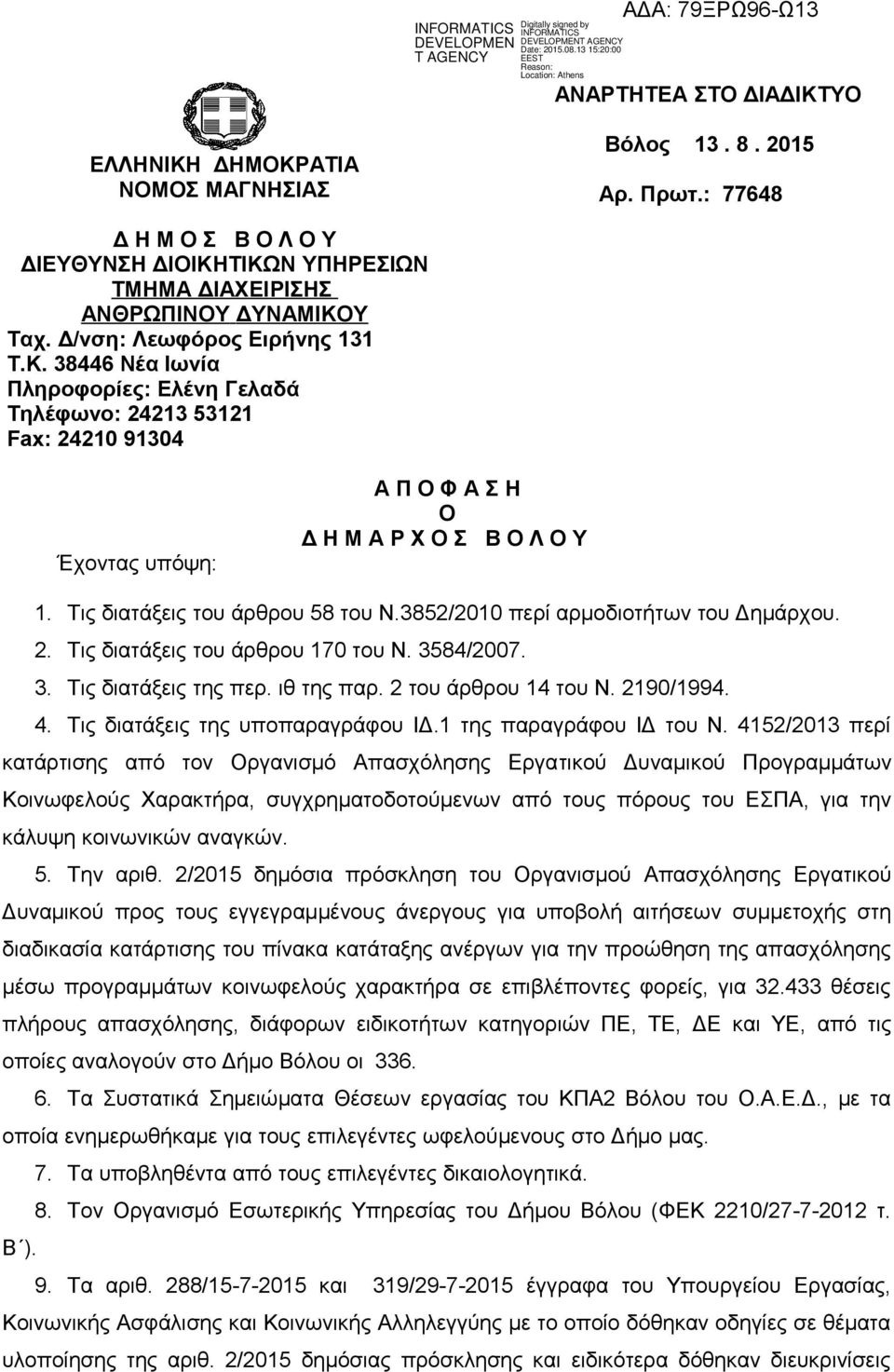 : 77648 Δ Η Μ Ο Σ Β Ο Λ Ο Υ ΔΙΟΙΚΗΤΙΚΩΝ ΥΠΗΡΕΣΙΩΝ ΔΙΑΧΕΙΡΙΣΗΣ ΑΝΘΡΩΠΙΝΟΥ ΔΥΝΑΜΙΚΟΥ Ταχ. Δ/νση: Λεωφόρος Ειρήνης 131 Τ.Κ. 38446 Νέα Ιωνία Πληροφορίες: Ελένη Γελαδά Τηλέφωνο: 24213 53121 Fax: 24210 91304 Έχοντας υπόψη: Α Π Ο Φ Α Σ Η Ο Δ Η Μ Α Ρ Χ Ο Σ Β Ο Λ Ο Υ 1.
