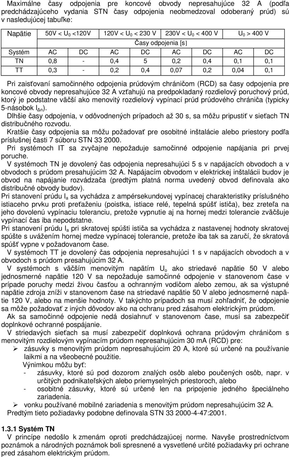 prúdovým chráničom (RCD) sa časy odpojenia pre koncové obvody nepresahujúce 32 A vzťahujú na predpokladaný rozdielový poruchový prúd, ktorý je podstatne väčší ako menovitý rozdielový vypínací prúd