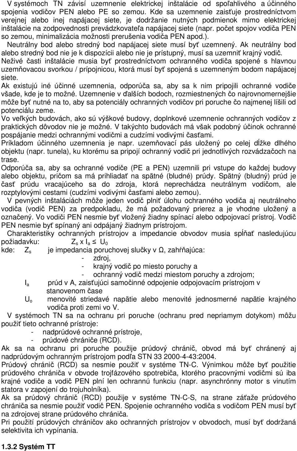 počet spojov vodiča PEN so zemou, minimalizácia možnosti prerušenia vodiča PEN apod.). Neutrálny bod alebo stredný bod napájacej siete musí byť uzemnený.