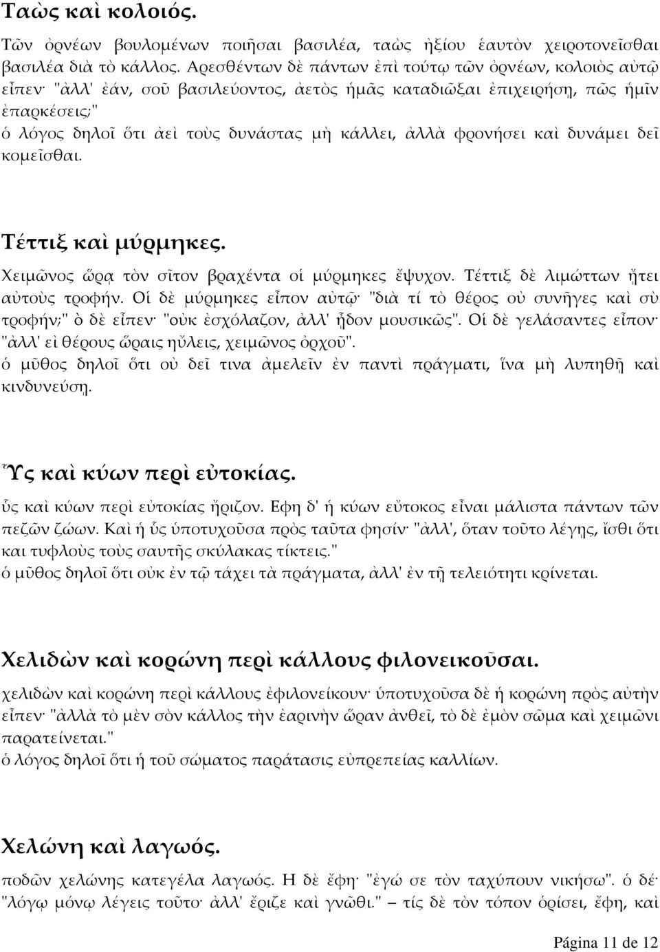 φρονήσει καὶ δυνάμει δεῖ κομεῖσθαι. Τέττιξ καὶ μύρμηκες. Xειμῶνος ὥρᾳ τὸν σῖτον βραχέντα οἱ μύρμηκες ἔψυχον. Tέττιξ δὲ λιμώττων ᾔτει αὐτοὺς τροφήν.